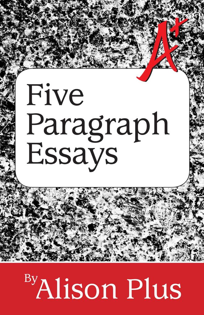 A+ Guide to Five-Paragraph Essays (A+ Guides to Writing #1)