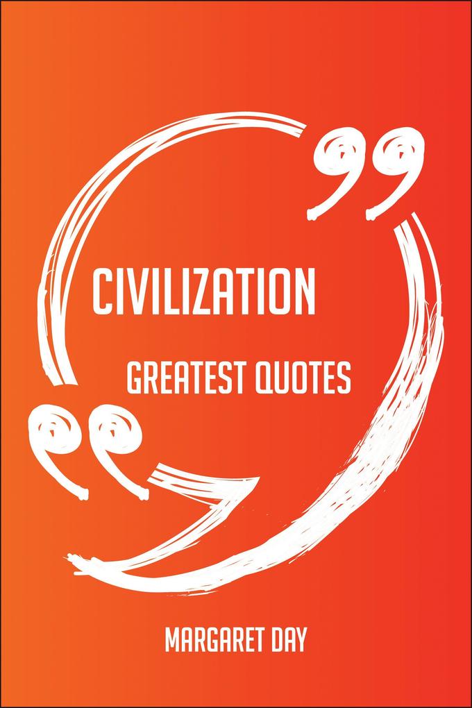 Civilization Greatest Quotes - Quick Short Medium Or Long Quotes. Find The Perfect Civilization Quotations For All Occasions - Spicing Up Letters Speeches And Everyday Conversations.