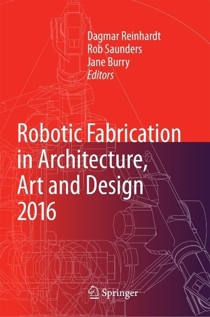 Robotic Fabrication in Architecture Art and Design 2016