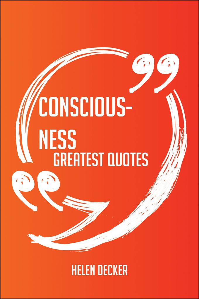 Consciousness Greatest Quotes - Quick Short Medium Or Long Quotes. Find The Perfect Consciousness Quotations For All Occasions - Spicing Up Letters Speeches And Everyday Conversations.