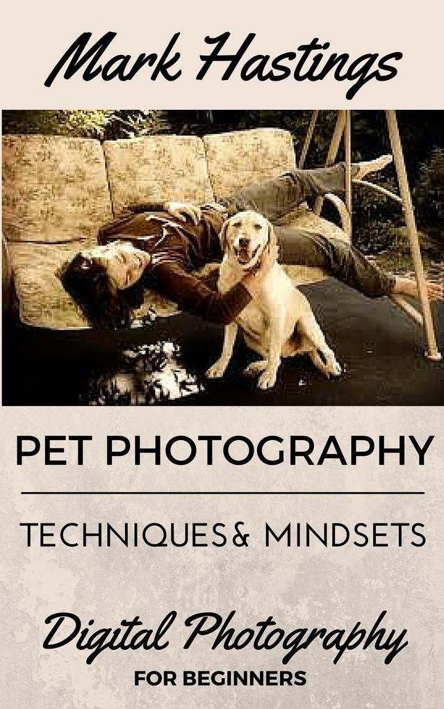 Pet Photography Techniques And Mindsets (Digital Photography for Beginners #1)
