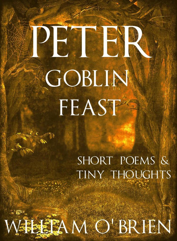 Peter: Goblin Feast - Short Poems & Tiny Thoughts (Peter: A Darkened Fairytale #7)