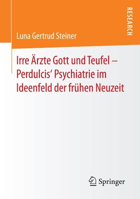 Irre Ärzte Gott und Teufel - Perdulcis' Psychiatrie im Ideenfeld der frühen Neuzeit