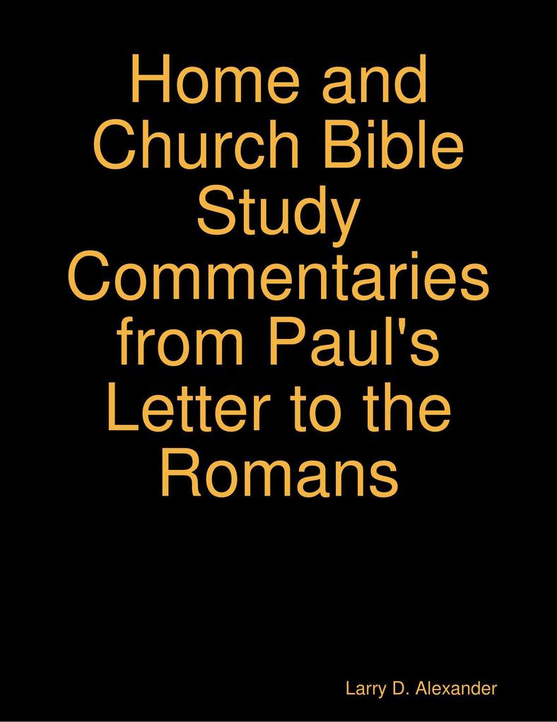Larry D. Alexander Home and Church Bible Study Commentaries from Paul‘s Letter to the Romans