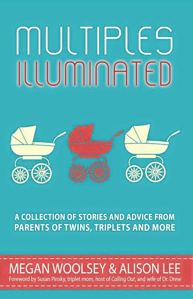 Multiples Illuminated: A Collection of Stories and Advice From Parents of Twins Triplets and More
