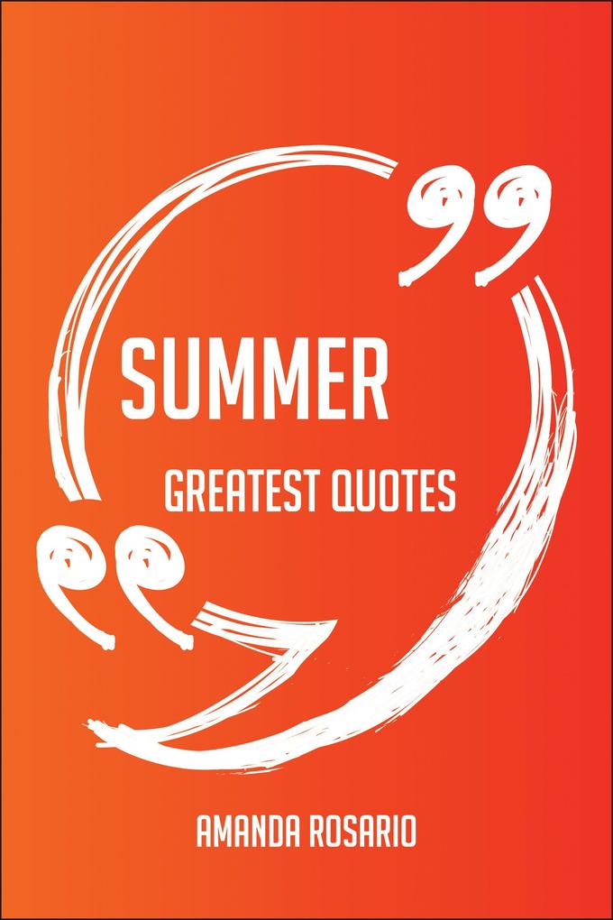 Summer Greatest Quotes - Quick Short Medium Or Long Quotes. Find The Perfect Summer Quotations For All Occasions - Spicing Up Letters Speeches And Everyday Conversations.