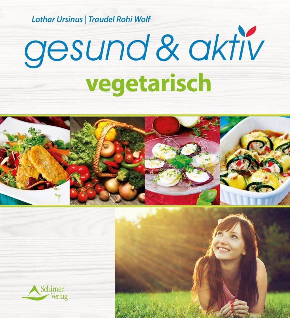gesund & aktiv vegetarisch - Lothar Ursinus/ Traudel Rohi Wolf
