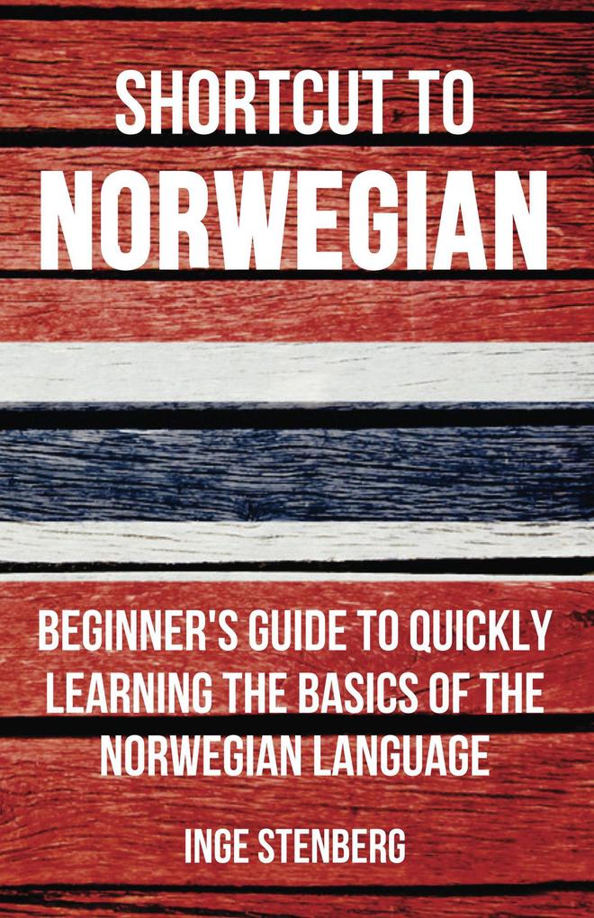 Shortcut to Norwegian: Beginner‘s Guide to Quickly Learning the Basics of the Norwegian Language