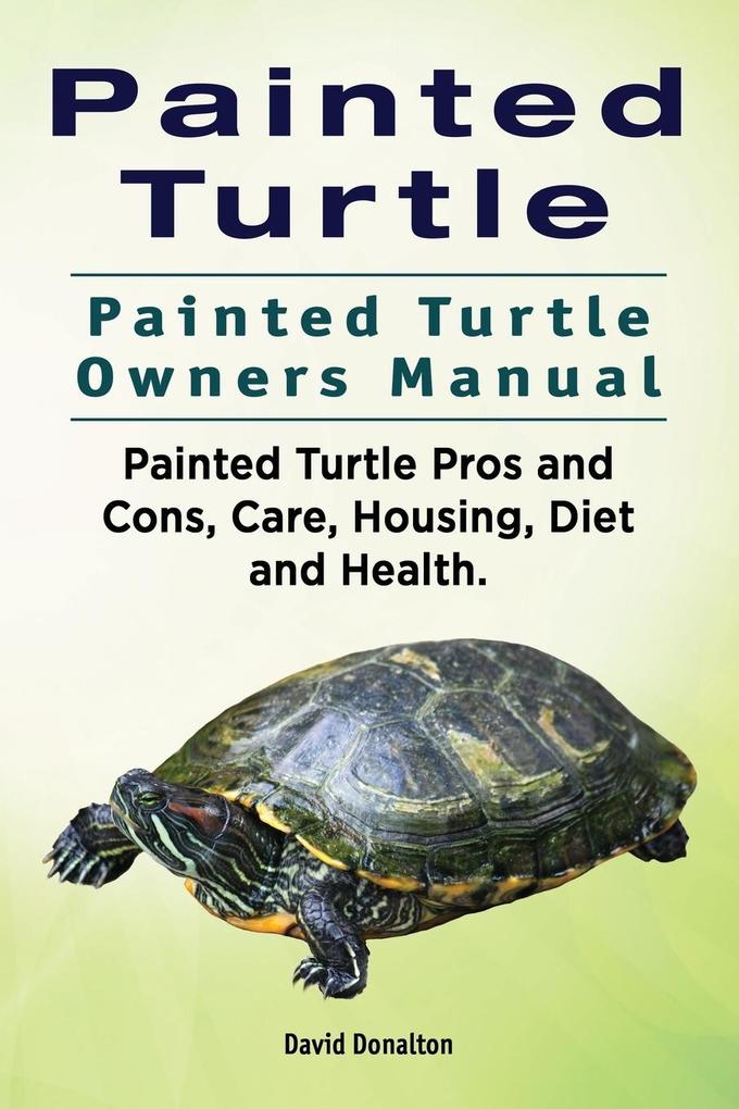 Painted Turtle. Painted Turtle Owners Manual. Painted Turtle Pros and Cons Care Housing Diet and Health.