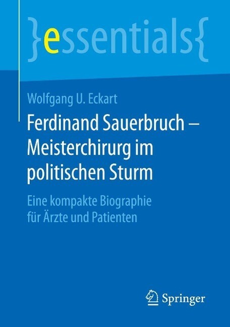 Ferdinand Sauerbruch - Meisterchirurg im politischen Sturm - Wolfgang U. Eckart