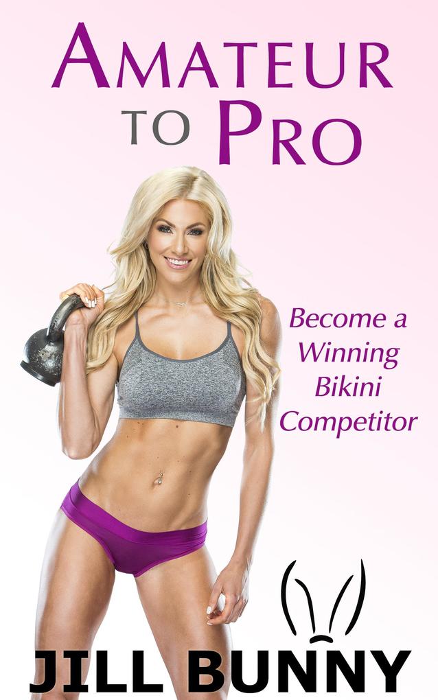 Amateur to Pro: Become a Winning Bikini Competitor (Your Dream Your Life Your Now)