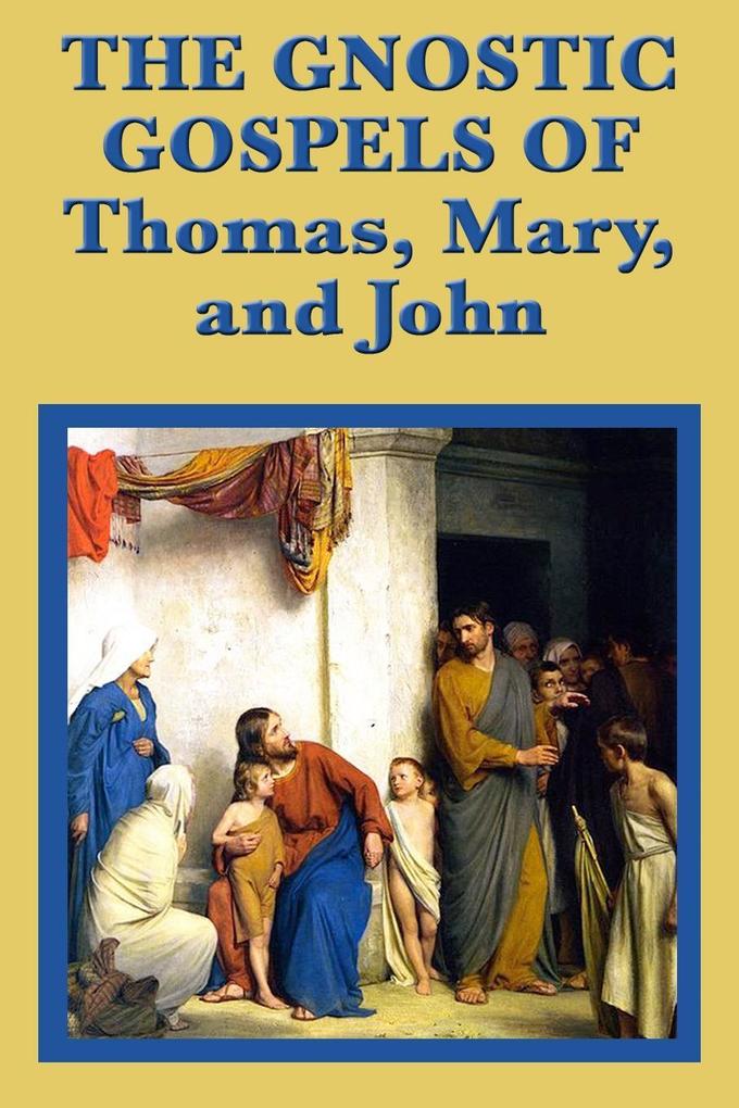 The Gnostic Gospels of Thomas Mary and John