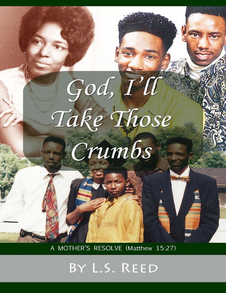 God I'll Take Those Crumbs: A Mother's Resolve (Matthew 15:27)