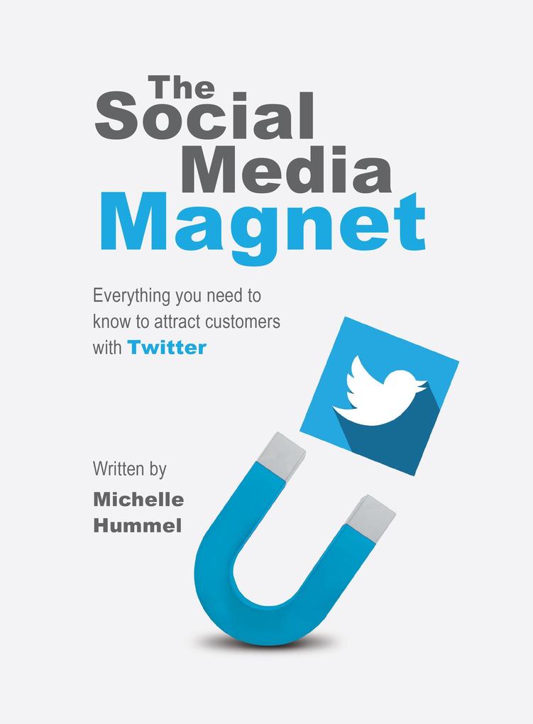 The Social Media Magnet: Everything you need to know to attract customers with Twitter written by Michelle Hummel (1st #1)