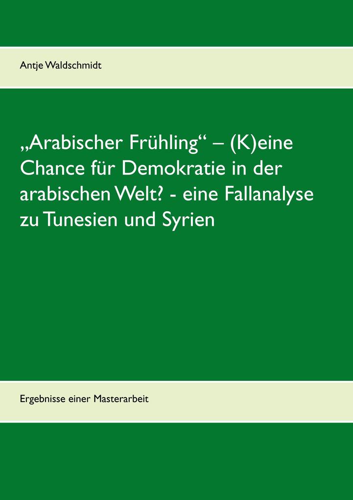 'Arabischer Frühling' - (K)eine Chance für Demokratie in der arabischen Welt? - eine Fallanalyse zu Tunesien und Syrien