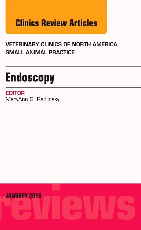 Endoscopy An Issue of Veterinary Clinics of North America: Small Animal Practice