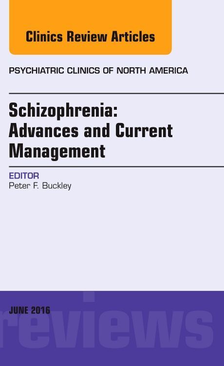 Schizophrenia: Advances and Current Management An Issue of Psychiatric Clinics of North America