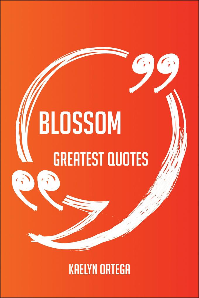 Blossom Greatest Quotes - Quick Short Medium Or Long Quotes. Find The Perfect Blossom Quotations For All Occasions - Spicing Up Letters Speeches And Everyday Conversations.