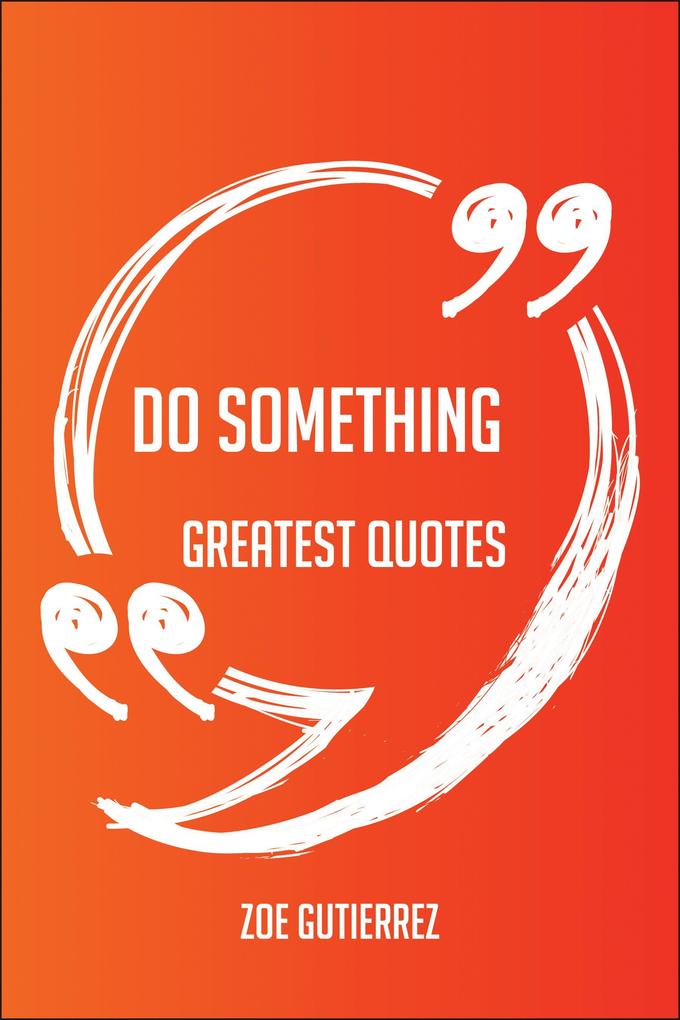 Do Something Greatest Quotes - Quick Short Medium Or Long Quotes. Find The Perfect Do Something Quotations For All Occasions - Spicing Up Letters Speeches And Everyday Conversations.