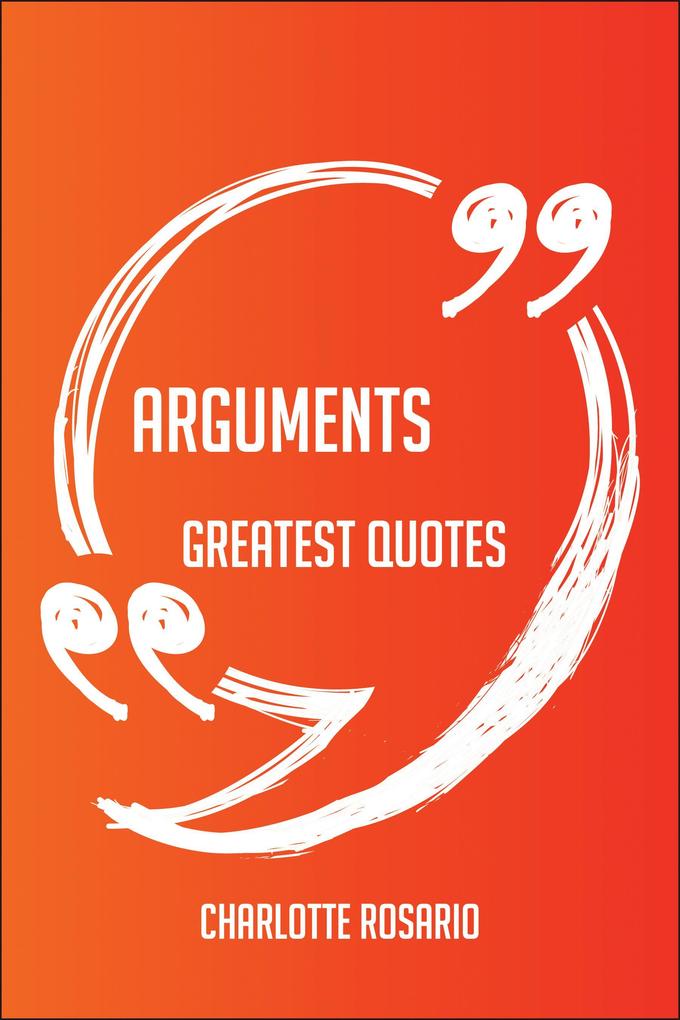 Arguments Greatest Quotes - Quick Short Medium Or Long Quotes. Find The Perfect Arguments Quotations For All Occasions - Spicing Up Letters Speeches And Everyday Conversations.