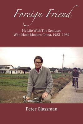 Foreign Friend: My Life With The Geniuses Who Made Modern China 1982-1989
