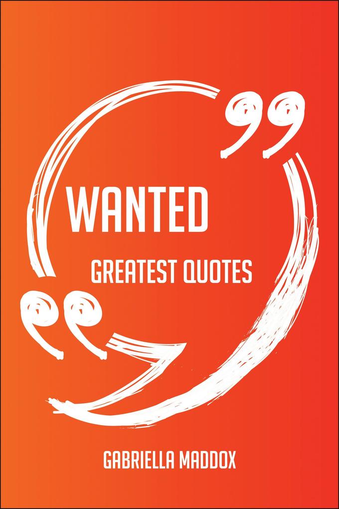 Wanted Greatest Quotes - Quick Short Medium Or Long Quotes. Find The Perfect Wanted Quotations For All Occasions - Spicing Up Letters Speeches And Everyday Conversations.