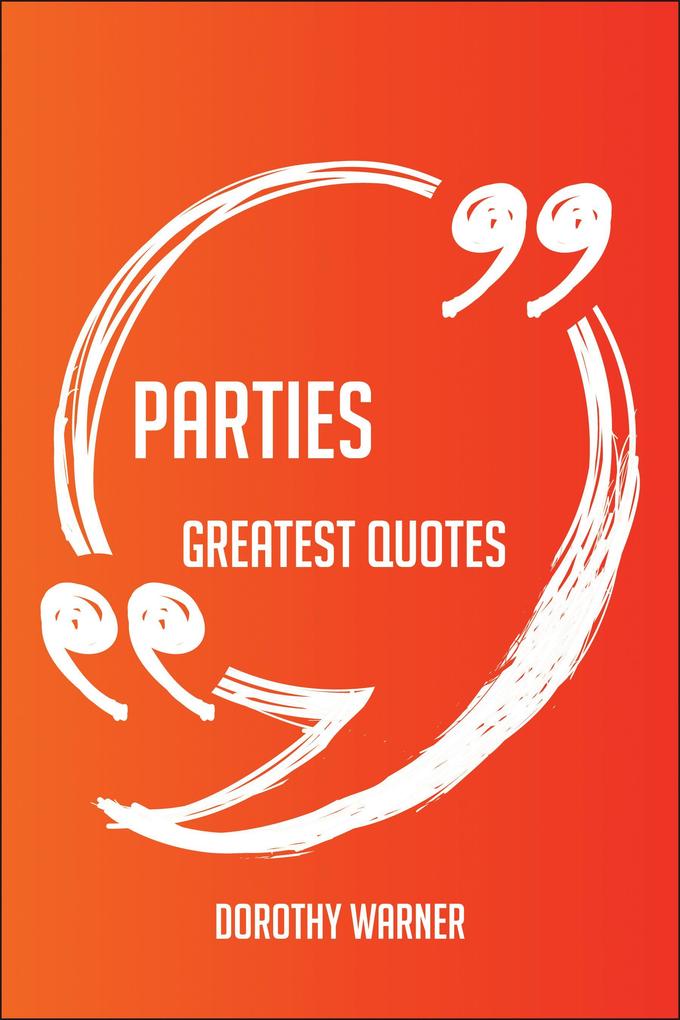 Parties Greatest Quotes - Quick Short Medium Or Long Quotes. Find The Perfect Parties Quotations For All Occasions - Spicing Up Letters Speeches And Everyday Conversations.
