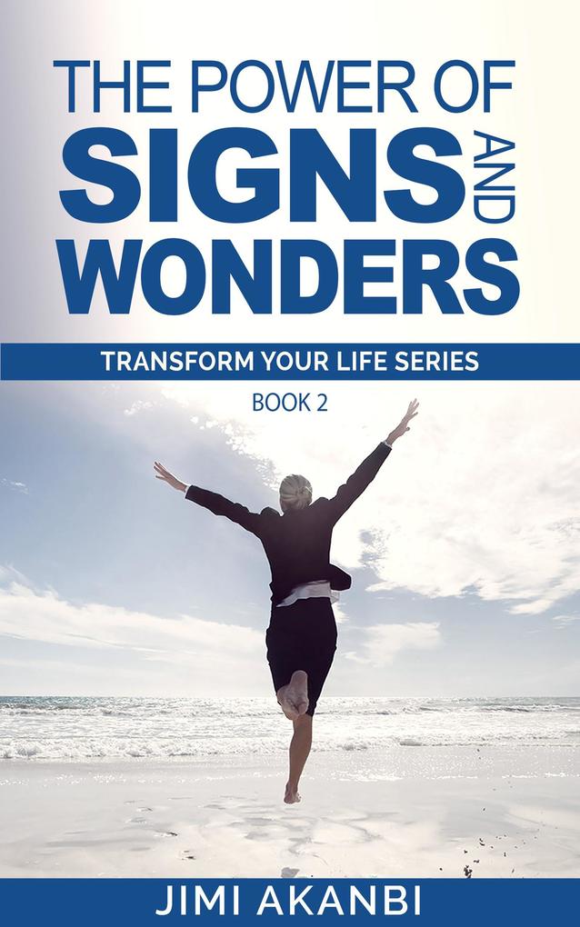 The Power of Signs and Wonders (Transform Your Life Series Book 2)