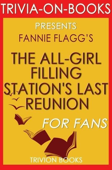 The All-Girl Filling Station‘s Last Reunion: A Novel By Fannie Flagg (Trivia-On-Books)