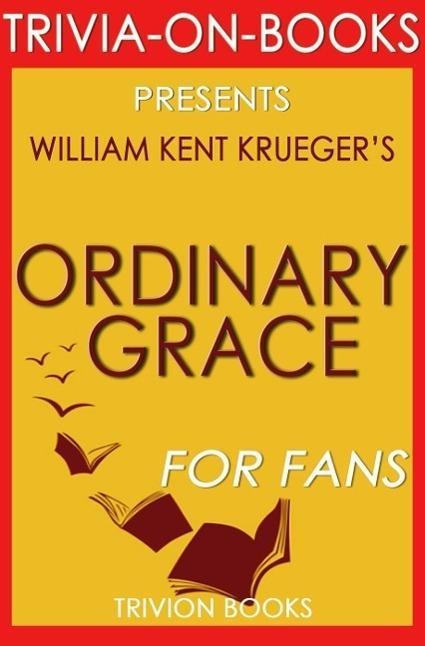 Ordinary Grace: A Novel By William Kent Krueger (Trivia-On-Books)