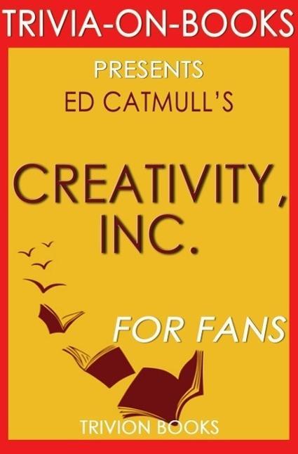 Creativity Inc.: Overcoming the Unseen Forces That Stand in the Way of True Inspiration by Ed Catmull (Trivia-On-Books)