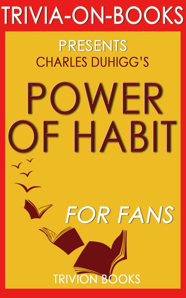 The Power of Habit: Why We Do What We Do in Life and Business by Charles Duhigg (Trivia-on-Books)