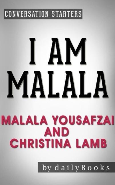 I Am Malala: The Girl Who Stood Up for Education and Was Shot by the Taliban by Malala Yousafzai and Christina Lamb | Conversation Starters (dailyBooks)