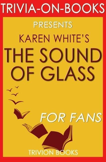 The Sound of Glass: A Novel By Karen White (Trivia-On-Books)