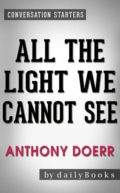 All the Light We Cannot See: A Novel by Anthony Doerr | Conversation Starters