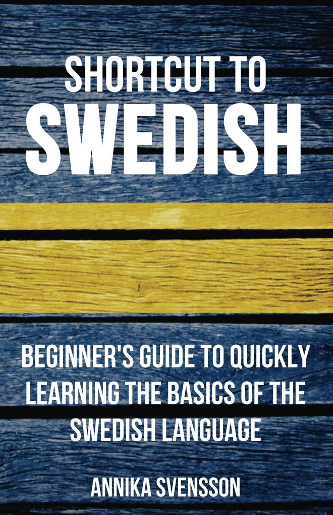Shortcut to Swedish: Beginner‘s Guide to Quickly Learning the Basics of the Swedish Language