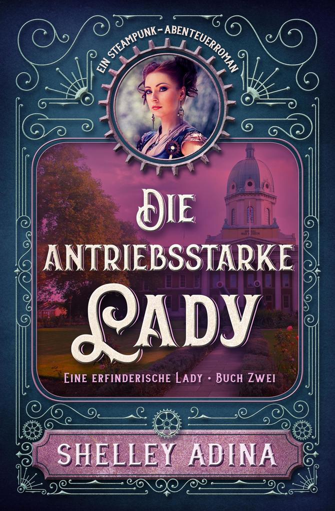 Die antriebsstarke Lady: Ein Steampunk - Abenteuerroman (EINE ERFINDERISCHE LADY #2)
