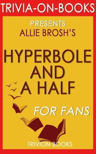Hyperbole and a Half: Unfortunate Situations Flawed Coping Mechanisms Mayhem and Other Things That Happened by Allie Brosh (Trivia-On-Books)