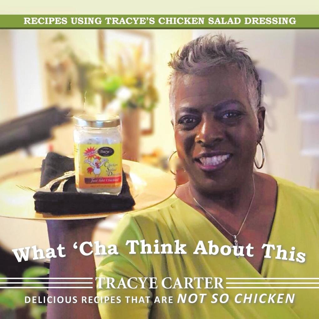 What ‘Cha Think About This: Recipes Using Tracye‘s Chicken Salad Dressing Delicious Recipes That Are Not So Chicken