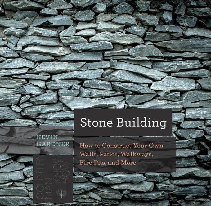 Stone Building: How to Construct Your Own Walls Patios Walkways Fire Pits and More
