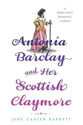 Antonia Barclay and Her Scottish Claymore: A Rebellious Romantic Comedy