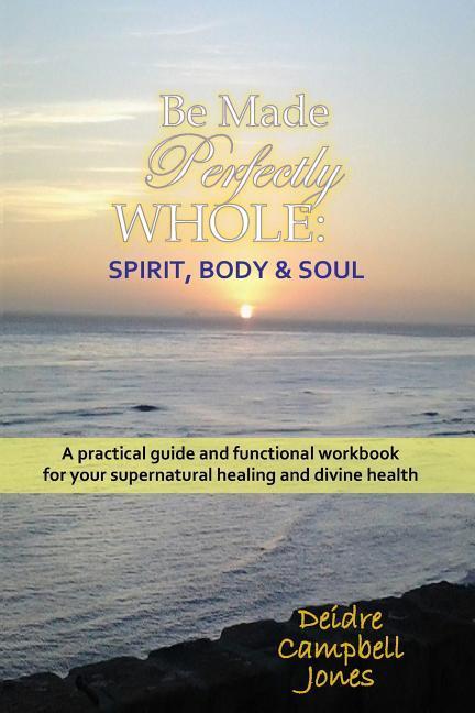 Be Made Perfectly Whole: Body Spirit & Soul