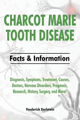Charcot Marie Tooth Disease: Diagnosis Symptoms Treatment Causes Doctors Nervous Disorders Prognosis Research History Surgery and More! F