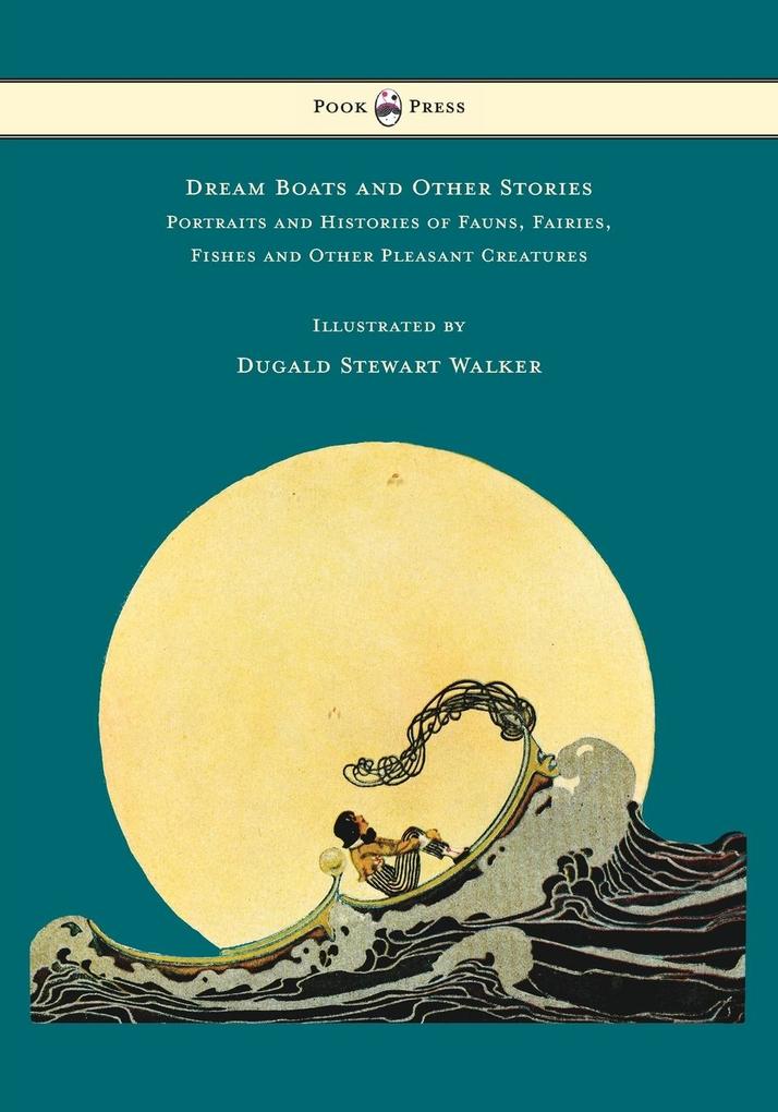 Dream Boats and Other Stories - Portraits and Histories of Fauns Fairies Fishes and Other Pleasant Creatures - Illustrated by Dugald Stewart Walker