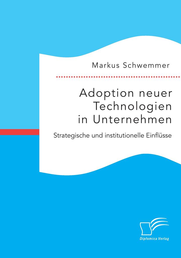 Adoption neuer Technologien in Unternehmen. Strategische und institutionelle Einflüsse