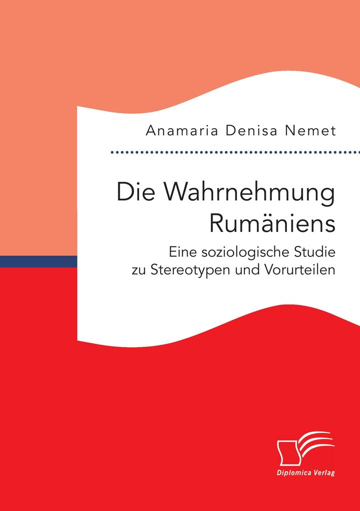Die Wahrnehmung Rumäniens. Eine soziologische Studie zu Stereotypen und Vorurteilen