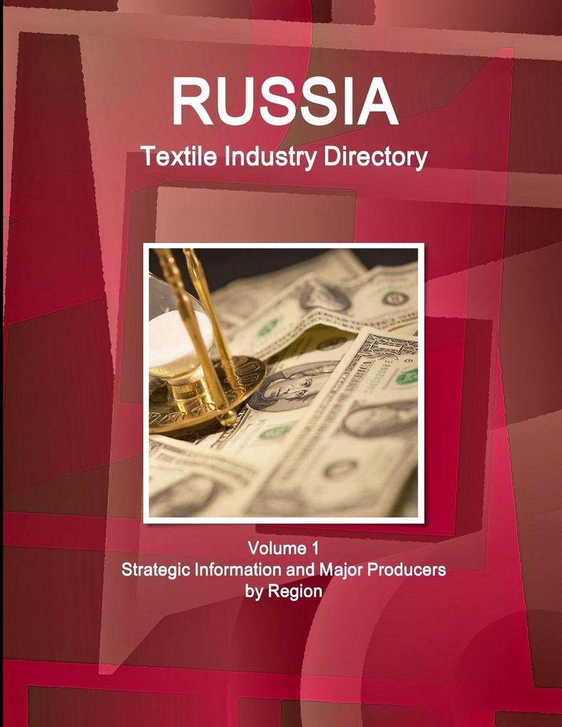 Russia Textile Industry Directory Volume 1 Strategic Information and Major Producers by Region