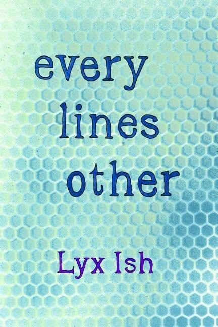 every lines other: The Collected Poems of Lyx Ish aka Elizabeth Was