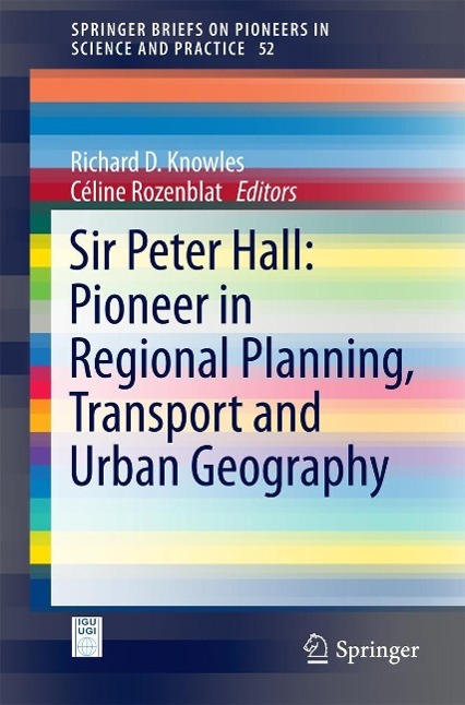 Sir Peter Hall: Pioneer in Regional Planning Transport and Urban Geography