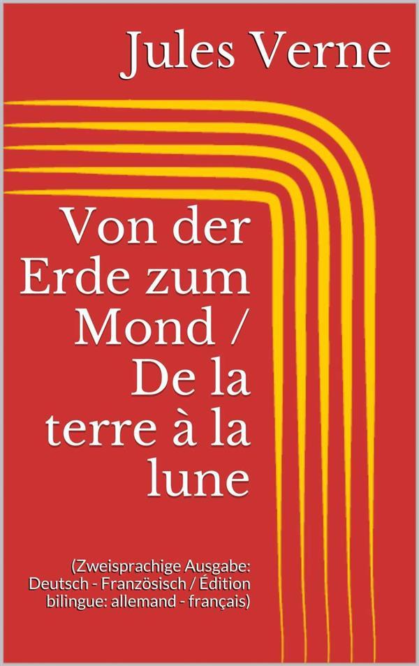 Von der Erde zum Mond / De la terre à la lune (Zweisprachige Ausgabe: Deutsch - Französisch / Édition bilingue: allemand - français)